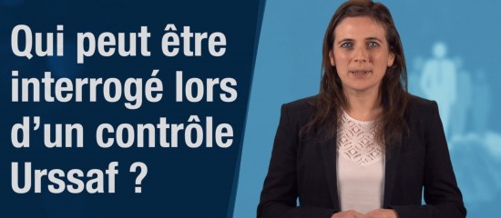 Qui peut être interrogé lors d'un contrôle Urssaf ?