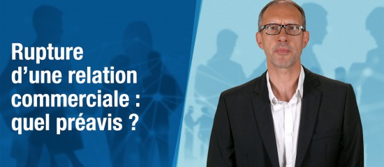 Rupture d'une relation commerciale : quel préavis ?