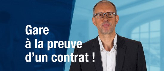 Gare à la preuve d'un contrat !