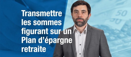 Transmettre les sommes figurant sur un Plan d'épargne retraite